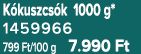 K kuszcs k 1000 g* 1459966 799 Ft/100 g 7.990 Ft