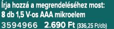  rja hozz a megrendel s hez most: 8 db 1,5 V os AAA mikroelem 3594966 2.690 Ft (336,25 Ft/db)