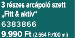 3 r szes arc pol szett „Fitt & akt v“ 6383866 9.990 Ft (2.664 Ft/100 ml)