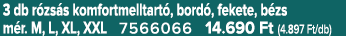 3 db r zs s komfortmelltart , bord , fekete, b zs m r. M, L, XL, XXL 7566066 14.690 Ft (4.897 Ft/db)