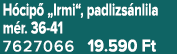 H cip „Irmi“, padlizs nlila m r. 36 41 7627066 19.590 Ft