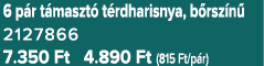 6 p r t maszt t rdharisnya, b rsz n  2127866 7.350 Ft 4.890 Ft (815 Ft/p r)