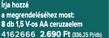  rja hozz a megrendel s hez most: 8 db 1,5 V os AA ceruzaelem 4162666 2.690 Ft (336,25 Ft/db)