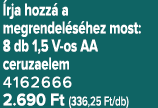 rja hozz a megrendel s hez most: 8 db 1,5 V os AA ceruzaelem 4162666 2.690 Ft (336,25 Ft/db)