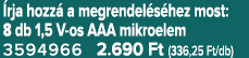  rja hozz a megrendel s hez most: 8 db 1,5 V os AAA mikroelem 3594966 2.690 Ft (336,25 Ft/db)