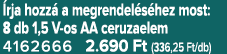  rja hozz a megrendel s hez most: 8 db 1,5 V os AA ceruzaelem 4162666 2.690 Ft (336,25 Ft/db)
