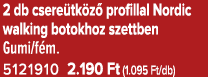 2 db csere tk z profillal Nordic walking botokhoz szettben Gumi/f m. 5121910 2.190 Ft (1.095 Ft/db)