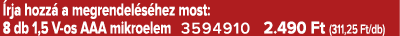  rja hozz a megrendel s hez most: 8 db 1,5 V os AAA mikroelem 3594910 2.490 Ft (311,25 Ft/db)