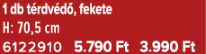 1 db t rdv d , fekete H: 70,5 cm 6122910 5.790 Ft 3.990 Ft