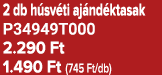 2 db h sv ti aj nd ktasak P34949T000 2.290 Ft 1.490 Ft (745 Ft/db)