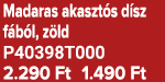 Madaras akaszt s d sz f b l, z ld P40398T000 2.290 Ft 1.490 Ft
