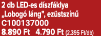 2 db LED es d szf klya „Lobog l ng”, ez stsz n  C100137000 8.890 Ft 4.790 Ft (2.395 Ft/db)