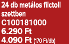 24 db met los filctoll szettben C100181000 6.290 Ft 4.090 Ft (170 Ft/db)