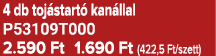 4 db toj start kan llal P53109T000 2.590 Ft 1.690 Ft (422,5 Ft/szett)