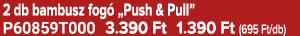 2 db bambusz fog „Push & Pull” P60859T000 3.390 Ft 1.390 Ft (695 Ft/db)