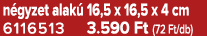 n gyzet alak 16,5 x 16,5 x 4 cm 6116513 3.590 Ft (72 Ft/db)