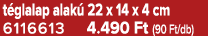 t glalap alak 22 x 14 x 4 cm 6116613 4.490 Ft (90 Ft/db)