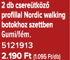 2 db csere tk z profillal Nordic walking botokhoz szettben Gumi/f m. 5121913 2.190 Ft (1.095 Ft/db)