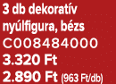 3 db dekorat v ny lfigura, b zs C008484000 3.320 Ft 2.890 Ft (963 Ft/db)