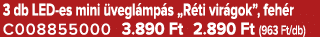 3 db LED es mini vegl mp s „R ti vir gok”, feh r C008855000 3.890 Ft 2.890 Ft (963 Ft/db)