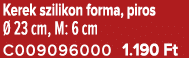 Kerek szilikon forma, piros  23 cm, M: 6 cm C009096000 1.190 Ft