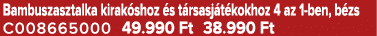 Bambuszasztalka kirak shoz s t rsasj t kokhoz 4 az 1 ben, b zs C008665000 49.990 Ft 38.990 Ft