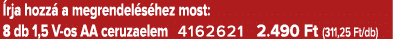  rja hozz a megrendel s hez most: 8 db 1,5 V os AA ceruzaelem 4162621 2.490 Ft (311,25 Ft/db)