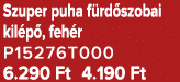 Szuper puha f rd szobai kil p , feh r P15276T000 6.290 Ft 4.190 Ft