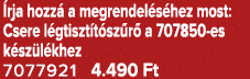  rja hozz a megrendel s hez most: Csere l gtiszt t sz r  a 707850 es k sz l khez 7077921 4.490 Ft