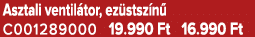Asztali ventil tor, ez stsz n C001289000 19.990 Ft 16.990 Ft