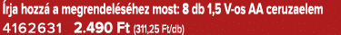  rja hozz a megrendel s hez most: 8 db 1,5 V os AA ceruzaelem 4162631 2.490 Ft (311,25 Ft/db)