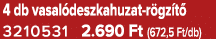 4 db vasal deszkahuzat r gz t 3210531 2.690 Ft (672,5 Ft/db)