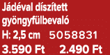 J d val d sz tett gy ngyf lbeval H: 2,5 cm 5058831 3.590 Ft 2.490 Ft