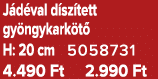 J d val d sz tett gy ngykark t H: 20 cm 5058731 4.490 Ft 2.990 Ft