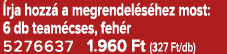  rja hozz a megrendel s hez most: 6 db team cses, feh r 5276637 1.960 Ft (327 Ft/db)