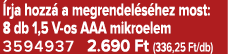  rja hozz a megrendel s hez most: 8 db 1,5 V os AAA mikroelem 3594937 2.690 Ft (336,25 Ft/db)
