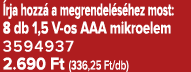  rja hozz a megrendel s hez most: 8 db 1,5 V os AAA mikroelem 3594937 2.690 Ft (336,25 Ft/db)