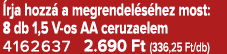  rja hozz a megrendel s hez most: 8 db 1,5 V os AA ceruzaelem 4162637 2.690 Ft (336,25 Ft/db)