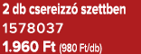 2 db csereizz szettben 1578037 1.960 Ft (980 Ft/db)