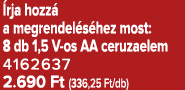  rja hozz a megrendel s hez most: 8 db 1,5 V os AA ceruzaelem 4162637 2.690 Ft (336,25 Ft/db)