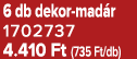 6 db dekor mad r 1702737 4.410 Ft (735 Ft/db)