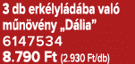 3 db erk lyl d ba val m n v ny „D lia” 6147534 8.790 Ft (2.930 Ft/db)
