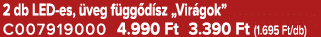 2 db LED es, veg f gg d sz „Vir gok” C007919000 4.990 Ft 3.390 Ft (1.695 Ft/db)