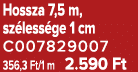 Hossza 7,5 m, sz less ge 1 cm C007829007 356,3 Ft/1 m 2.590 Ft