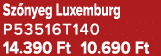 Sz nyeg Luxemburg P53516T140 14.390 Ft 10.690 Ft