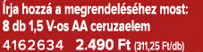  rja hozz a megrendel s hez most: 8 db 1,5 V os AA ceruzaelem 4162634 2.490 Ft (311,25 Ft/db)