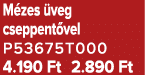 M zes veg cseppent vel P53675T000 4.190 Ft 2.890 Ft