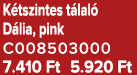 K tszintes t lal D lia, pink C008503000 7.410 Ft 5.920 Ft
