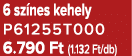 6 sz nes kehely P61255T000 6.790 Ft (1.132 Ft/db)