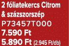 2 f liatekercs Citrom & sz zszorsz p P73457T000 7.590 Ft 5.890 Ft (2.945 Ft/db)